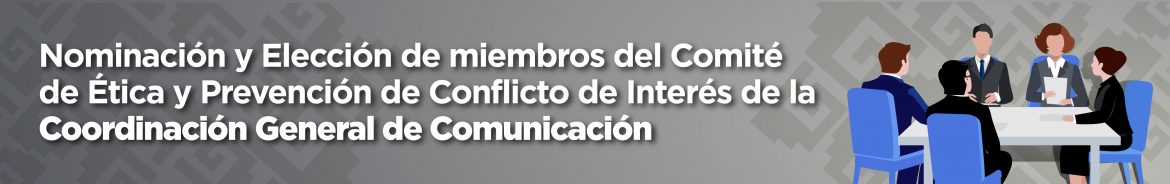 Nominación y Elección de miembros del Comité de Ética y Prevención de Conflicto de Interés de la CGC
